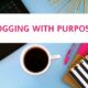 Blogging with Purpose Part 1: How to Start 5